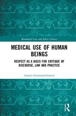 Medical Use of Human Beings: Respect as a Basis for Critique of Discourse, Law and Practice - Austen Garwood-Gowers - cover