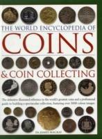 Coins and Coin Collecting, The World Encyclopedia of: The definitive illustrated reference to the world's greatest coins and a professional guide to building a spectacular collection, featuring over 3000 colour images - James Mackay - cover