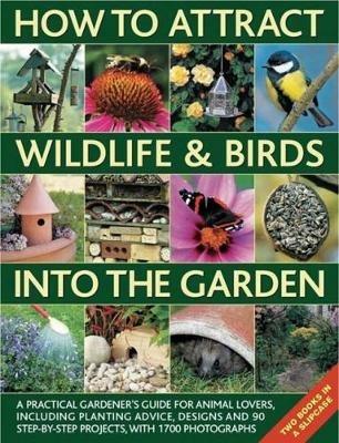 How to Attract Wildlife & Birds into the Garden: A Practical Gardener's Guide for Animal Lovers, Including Planting Advice, Designs and 90 Step-by-step Projects, with 1700 Photographs - Christine Lavelle,Michael Lavelle - cover