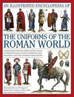 An Illustrated Encyclopedia of the Uniforms of the Roman World: A Detailed Study of the Armies of Rome and Their Enemies, Including the Etruscans, Samnites, Carthaginians, Celts, Macedonians, Gauls, Huns, Sassaids, Persians and Turks