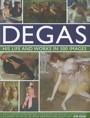 Degas: His Life and Works in 500 Images - Jon Kear - cover