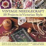 Vintage Needlecraft: 50 Projects in Victorian Style