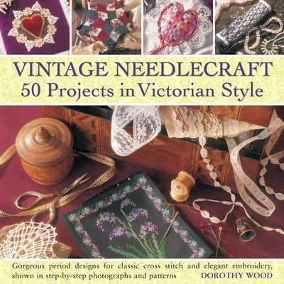 Vintage Needlecraft: 50 Projects in Victorian Style - Dorothy Wood - cover