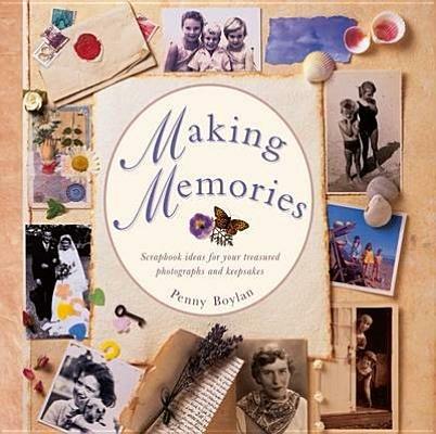 Making Memories: Scrapbook Ideas for Your Treasured Photographs and Keepsakes - Penny Boylan - cover