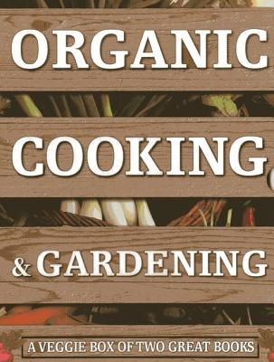 Organic Cooking & Gardening: A Veggie Box of Two Great Books: The Ultimate Boxed Book Set for the Organic Cook and Gardener: How to Grow Your Own Healthy Produce and Use it to Create Wholesome Meals for Your Family - Ysanne Spevack,Christine Lavelle,Michael Lavelle - cover
