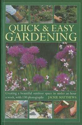 Quick & Easy Gardening: Creating a Beautiful Outdoor Space in Under an Hour a Week - Jackie Matthews - cover
