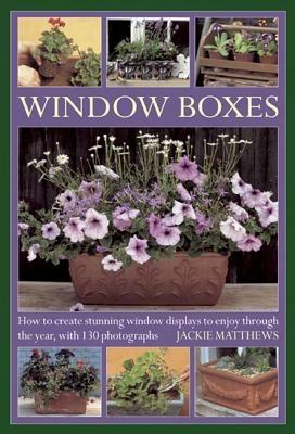 Window Boxes: How to Create Stunning Window Displays to Enjoy Throughout the Year - Jackie Matthews - cover