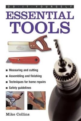 Do-it-yourself Essential Tools: A Practical Guide to Tools: How to Choose and Use Them - Mike Collins - cover