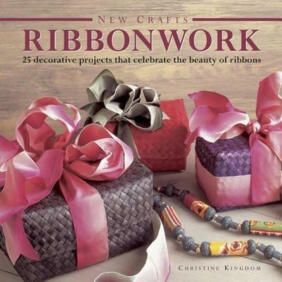 New Crafts: Ribbonwork: 25 Decorative Projects That Celebrate the Beauty of Ribbonwork - Christine Kingdom - cover