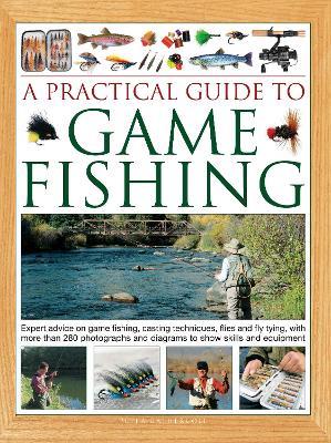 A Practical Guide to Game Fishing: Expert advice on game fishing, casting techniques, flies and fly tying, with more than 280 photographs and diagrams to show skills and equipment - Peter Gathercole - cover