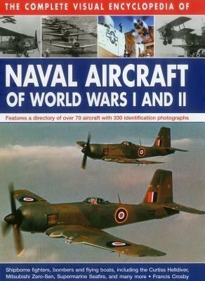 Complete Visual Encyclopedia of Naval Aircraft of World Wars I and Ii - Crosby Francis - cover