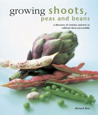 Growing Shoots, Peas and Beans: A Directory of Varieties and How to Cultivate Them Successfully - Richard Bird - cover