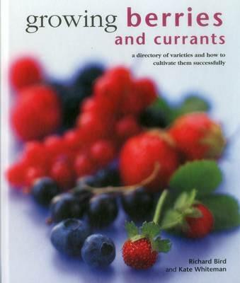 Growing Berries and Currants: A Directory of Varieties and How to Cultivate Them Successfully - Richard Bird,Kate Whiteman - cover