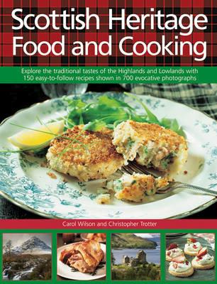 Scottish Heritage Food and Cooking: Explore the Traditional Tastes of the Highlands and Lowlands with 150 Easy-to-Follow Recipes Shown in 700 Evocative Photographs - Carol Wilson,Christopher Trotter - cover