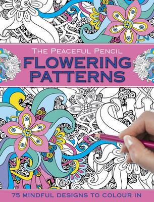 The Peaceful Pencil: Flowering Patterns: 75 Mindful Designs to Colour in - cover