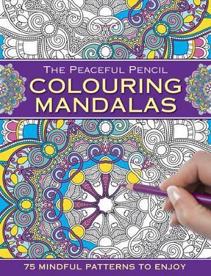The Peaceful Pencil: Colouring Mandalas: 75 Mindful Patterns to Enjoy - cover