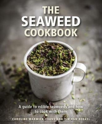The Seaweed Cookbook: A Guide to Edible Seaweeds and How to Cook with Them - Caroline Warwick-Evans,Tim van Berkel - cover