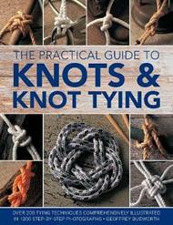 Knots and Knot Tying, The Practical Guide to: Over 200 tying techniques, comprehensively illustrated in 1200 step-by-step photographs