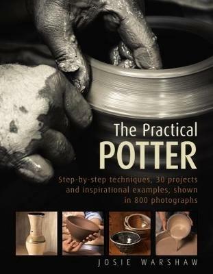 The Practical Potter: Step-By-Step Techniques, 30 Projects and Inspirational Examples, Shown in 800 Photographs - Josie Warshaw - cover