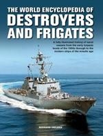 The Destroyers and Frigates, World Encyclopedia of: An Illustrated History of Destroyers and Frigates, from Torpedo Boat Destroyers, Corvettes and Escort Vessels Through to the Modern Ships of the Missile Age