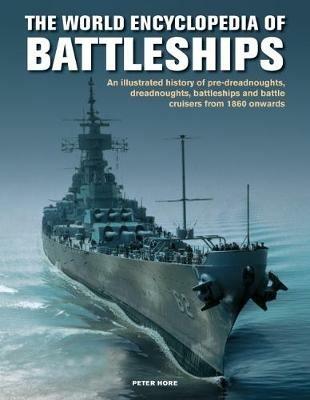 The Battleships, World Encyclopedia of: An illustrated history: pre-dreadnoughts, dreadnoughts, battleships and battle cruisers from 1860 onwards, with 500 archive photographs - Peter Hore - cover