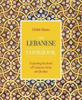 The Lebanese Cookbook: Exploring the food of Lebanon, Syria and Jordan - Ghillie Basan - cover