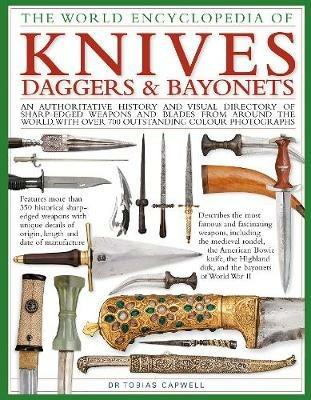 Knives, Daggers & Bayonets, the World Encyclopedia of: An authoritative history and visual directory of sharp-edged weapons and blades from around the world, with more than 700 photographs - Tobias Capwell - cover