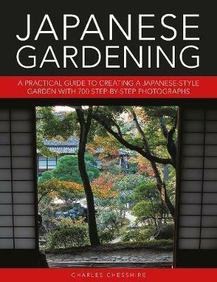 Japanese Gardening: A practical guide to creating a Japanese-style garden with 700 step-by-step photographs - Charles Cheshire - cover