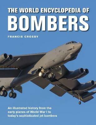 Bombers, The World Encyclopedia of: An illustrated history from the early planes of World War 1 to today's sophisticated jet bombers - Francis Crosby - cover