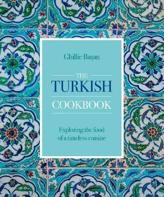 The Turkish Cookbook: Exploring the food of a timeless cuisine - Ghillie Basan - cover