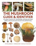 The Mushroom Guide & Identifer: An expert manual for identifying, picking and using edible wild mushrooms found in the British Isles