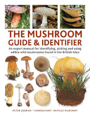 The Mushroom Guide & Identifer: An expert manual for identifying, picking and using edible wild mushrooms found in the British Isles - Peter Jordan,Neville Kilkenny - cover