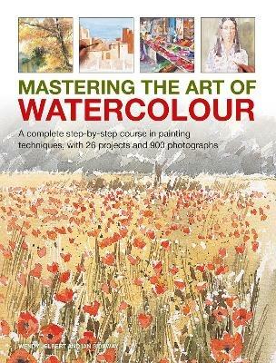 Mastering the Art of Watercolour: A complete step-by-step course in painting techniques, with 26 projects and 900 photographs - Wendy Jelbert,Ian Sidaway - cover