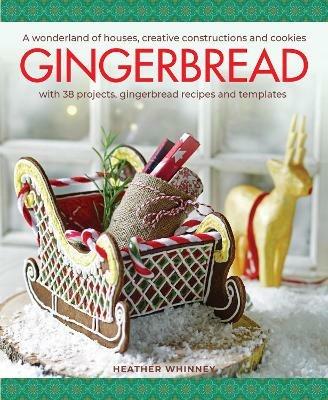 Gingerbread: A wonderland of houses, creative constructions and cookies; with 38 projects, gingerbread recipes and templates - Heather Whinney - cover