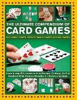 Card Games, The Ultimate Compendium of: Including poker, bridge, family games and solitaires; learn to play classics such as Baccarat, Cribbage, Go Fish, Gin Rummy and Kaluki - Jeremy Harwood,Trevor Sippets,David Bird - cover