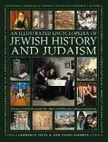 Jewish History and Judaism: An Illustrated Encyclopedia of: A history of the Jewish people, their religion and philosophy, traditions and practices - Lawrence Joffe,Dan Cohn-Sherbok - cover