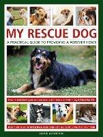 My Rescue Dog: A practical guide to providing a forever home: How to understand and transform your nervous rescue dog into a happy, confident, loyal friend for life; Expert advice on nurturing trust, obedience training, socialising, health and nutrition, and learning to play - David Alderton - cover