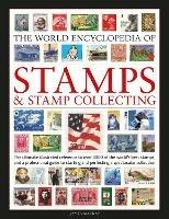 Stamps and Stamp Collecting, World Encyclopedia of: The ultimate reference to over 3000 of the world's best stamps, and a professional guide to starting and perfecting a collection - James Mackay,Matthew Hill - cover