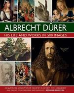 Durer: His Life and Works in 500 Images: An illustrated exploration of the artist in context, with a biography and gallery of his paintings and drawings
