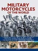 Military Motorcycles , The World Encyclopedia of: A complete reference guide to 100 years of military motorcycles, from their first use in World War I to the specialized vehicles in use today - Pat Ware - cover