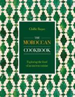 The Moroccan Cookbook: Exploring the food of a timeless cuisine