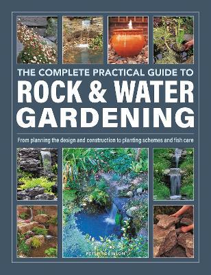 Rock & Water Gardening, The Complete Practical Guide to: From planning the design and construction to planting schemes and fish care - Peter Robinson - cover