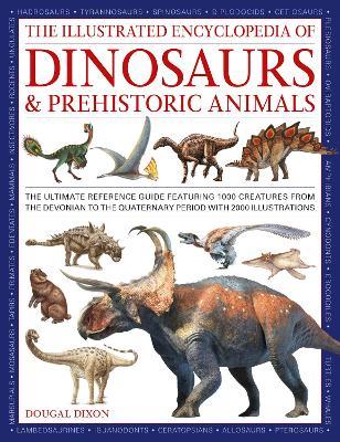 Dinosaurs and Prehistoric Creatures, the Illustrated Enc of: The ultimate reference guide featuring 1000 creatures from the Devonian to the Quaternary period with 2000 illustrations - Dougal Dixon - cover