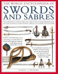 Swords and Sabres, The World Encyclopedia of: An authoritative history and visual directory of edged weapons from around the world, shown in more than 800 outstanding photographs.