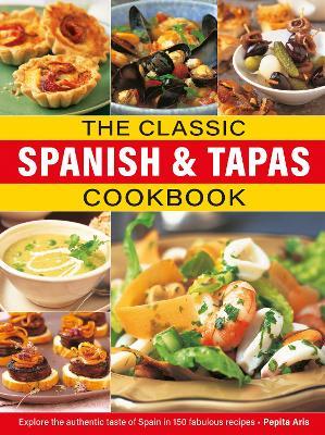 The Classic Spanish & Tapas Cookbook: Explore the authentic taste of Spain in 150 classic recipes - Pepita Aris - cover