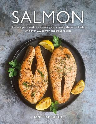 Salmon: The complete guide to preparing and cooking the king of fish, with over 220 salmon and trout recipes - Jane Bamforth - cover