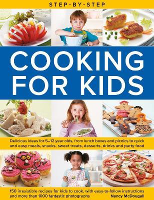 Step-by-Step Cooking for Kids: Delicious recipe ideas for 5-12 year olds, from lunch boxes and picnics to quick and easy meals, sweet treats, desserts, drinks and party food; 150 irresistible recipes for kids to cook, with step-by-step instructions and more than 1000 fantastic photographs - Nancy McDougall - cover