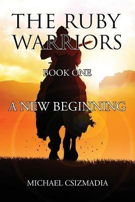 The Ruby Warriors-: Book One - A New Beginning - Michael Csizmadia - cover
