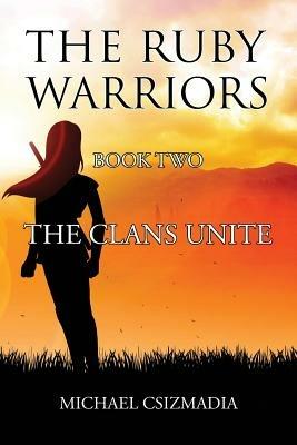 The Ruby Warriors-: Book Two - The Clans Unite - Michael Csizmadia - cover