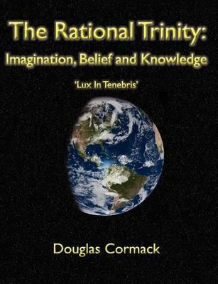 The Rational Trinity: Imagination, Belief and Knowledge - Douglas Cormack - cover